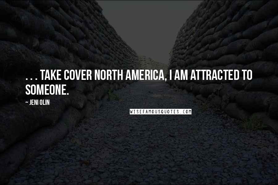 Jeni Olin Quotes: . . . take cover North America, I am attracted to someone.