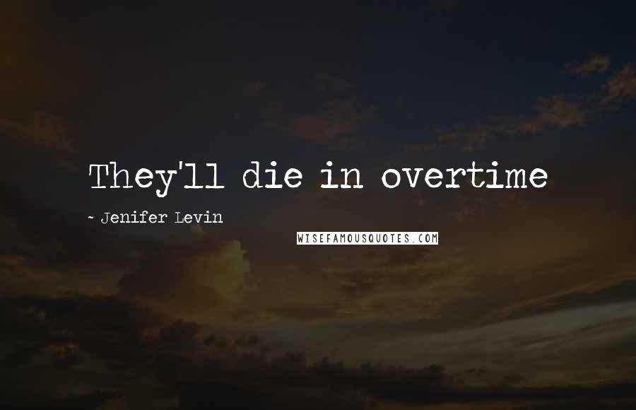 Jenifer Levin Quotes: They'll die in overtime