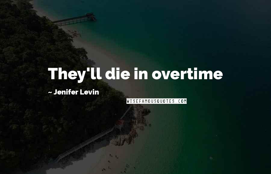 Jenifer Levin Quotes: They'll die in overtime