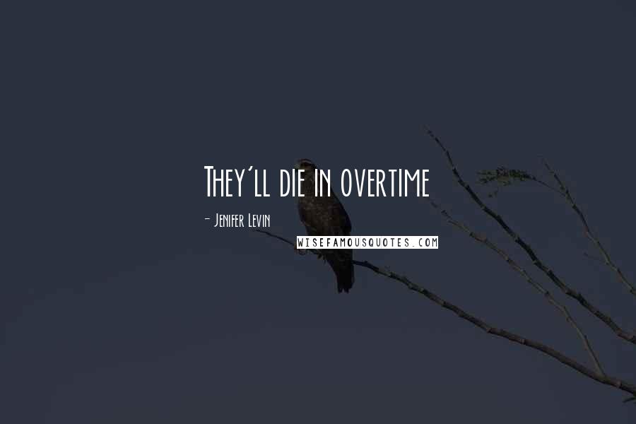 Jenifer Levin Quotes: They'll die in overtime