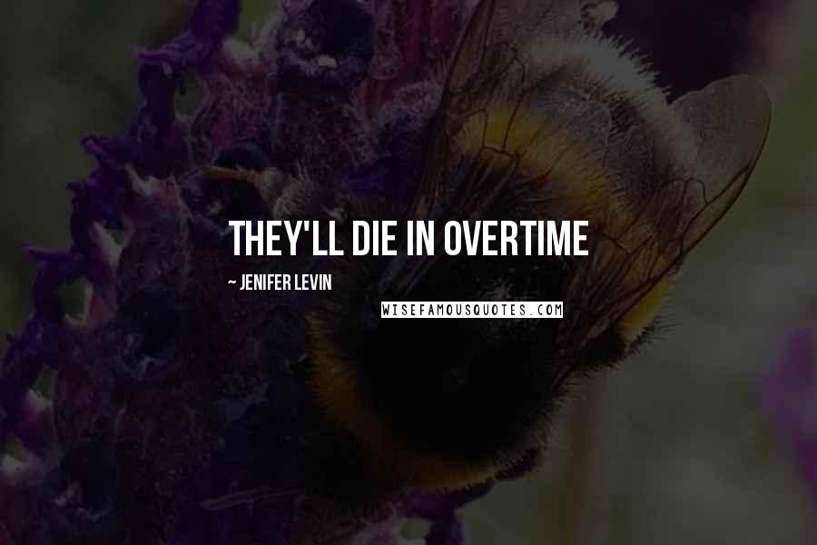 Jenifer Levin Quotes: They'll die in overtime