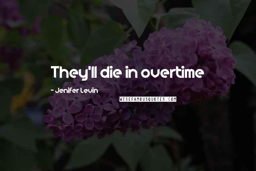 Jenifer Levin Quotes: They'll die in overtime