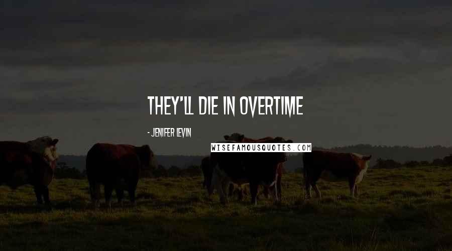 Jenifer Levin Quotes: They'll die in overtime