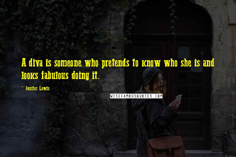 Jenifer Lewis Quotes: A diva is someone who pretends to know who she is and looks fabulous doing it.