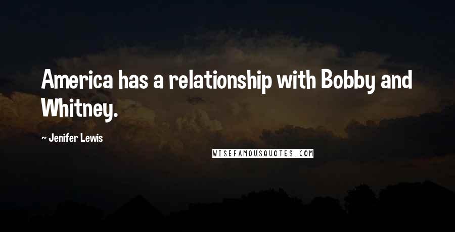 Jenifer Lewis Quotes: America has a relationship with Bobby and Whitney.