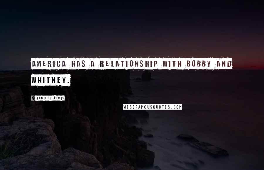 Jenifer Lewis Quotes: America has a relationship with Bobby and Whitney.