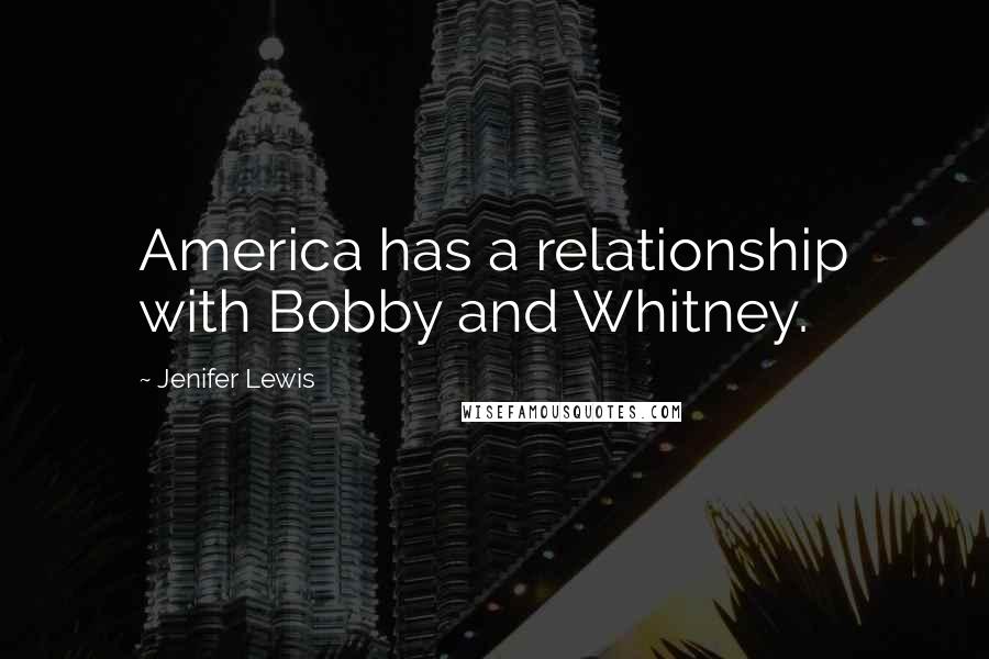 Jenifer Lewis Quotes: America has a relationship with Bobby and Whitney.