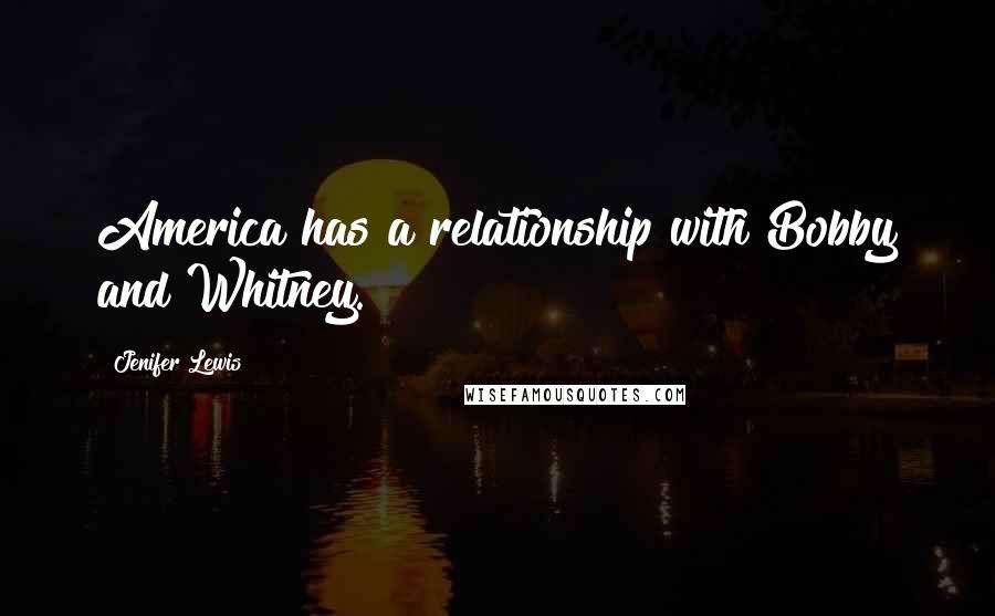 Jenifer Lewis Quotes: America has a relationship with Bobby and Whitney.