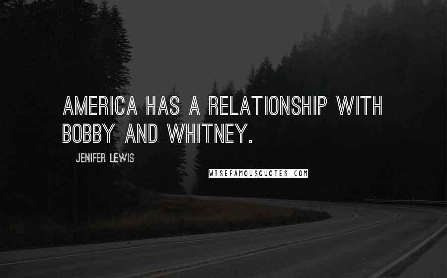 Jenifer Lewis Quotes: America has a relationship with Bobby and Whitney.