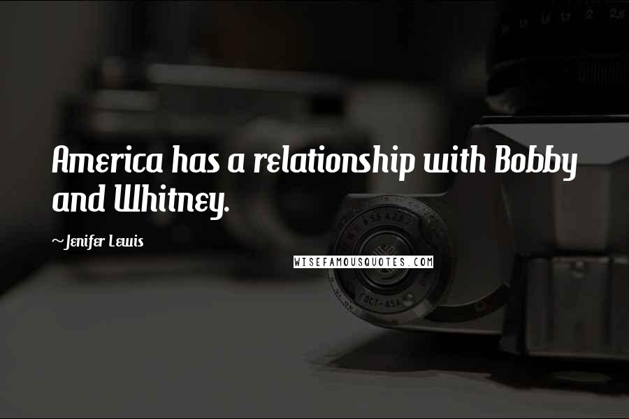 Jenifer Lewis Quotes: America has a relationship with Bobby and Whitney.