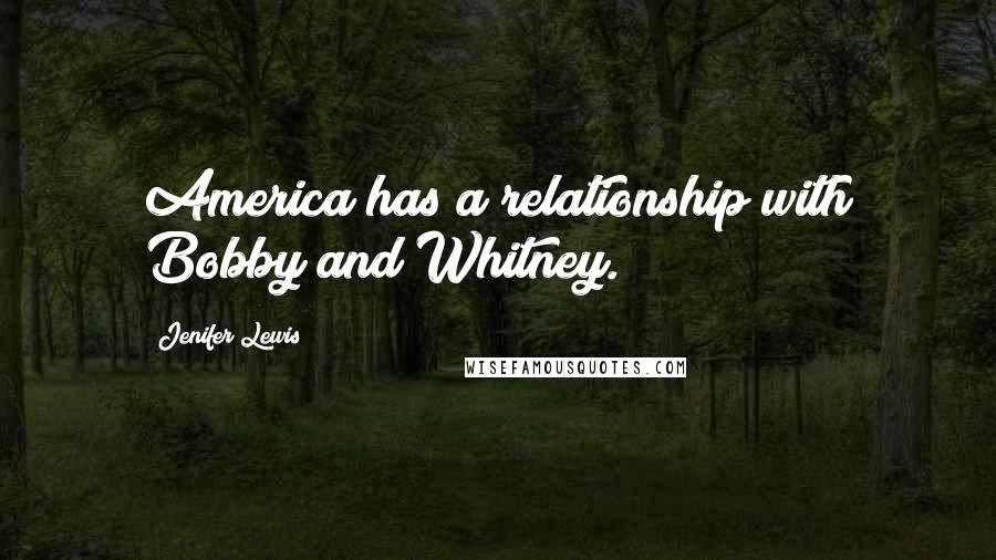 Jenifer Lewis Quotes: America has a relationship with Bobby and Whitney.