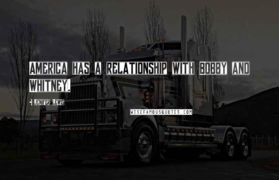 Jenifer Lewis Quotes: America has a relationship with Bobby and Whitney.
