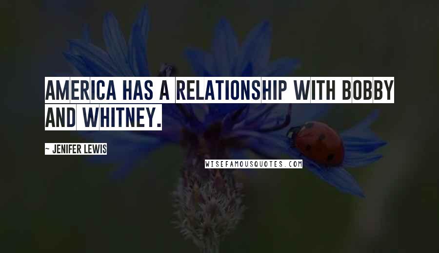 Jenifer Lewis Quotes: America has a relationship with Bobby and Whitney.