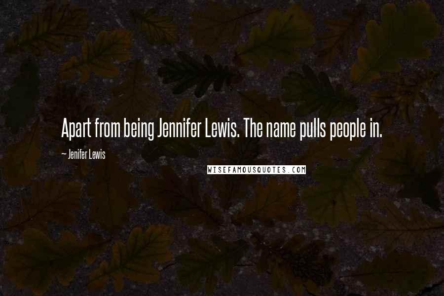 Jenifer Lewis Quotes: Apart from being Jennifer Lewis. The name pulls people in.