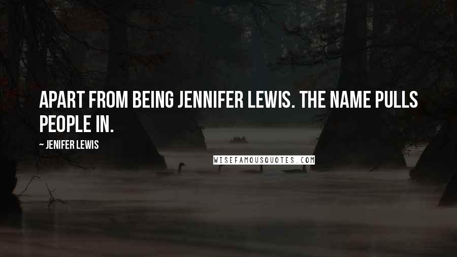 Jenifer Lewis Quotes: Apart from being Jennifer Lewis. The name pulls people in.