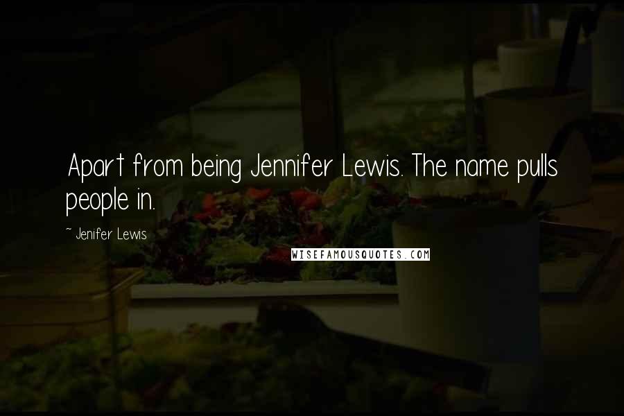Jenifer Lewis Quotes: Apart from being Jennifer Lewis. The name pulls people in.