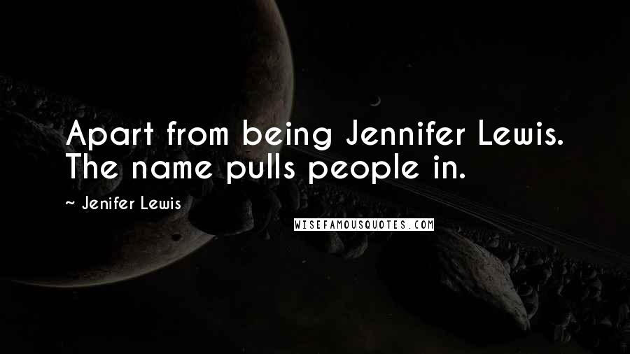 Jenifer Lewis Quotes: Apart from being Jennifer Lewis. The name pulls people in.