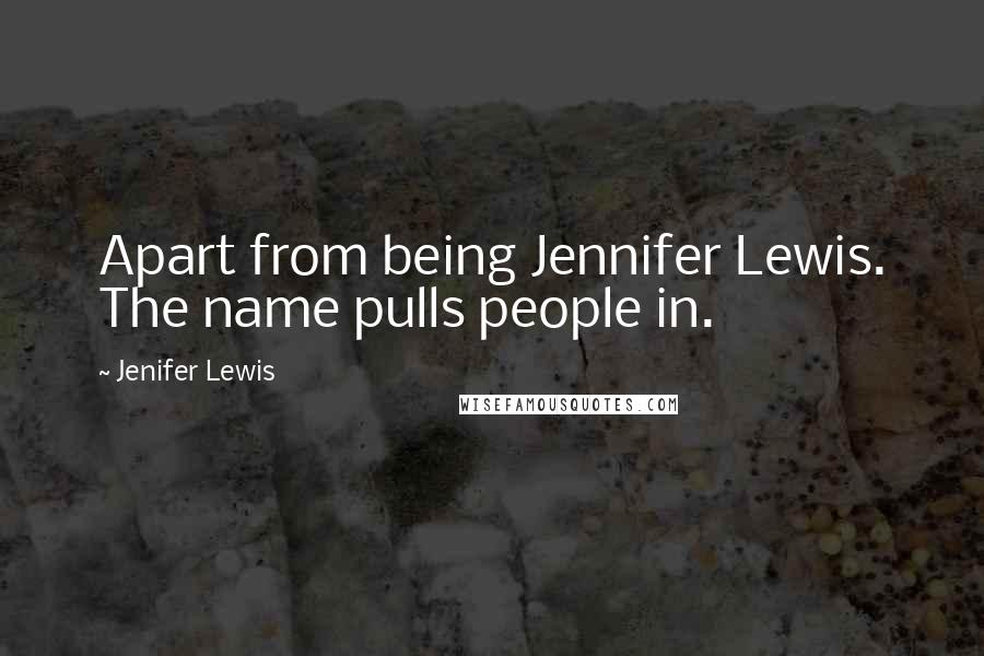 Jenifer Lewis Quotes: Apart from being Jennifer Lewis. The name pulls people in.