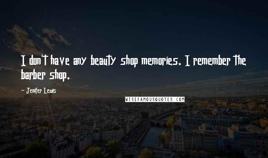 Jenifer Lewis Quotes: I don't have any beauty shop memories. I remember the barber shop.