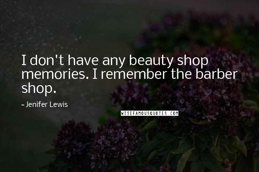 Jenifer Lewis Quotes: I don't have any beauty shop memories. I remember the barber shop.