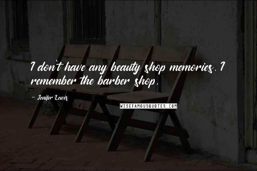 Jenifer Lewis Quotes: I don't have any beauty shop memories. I remember the barber shop.
