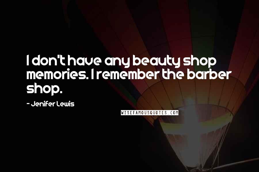 Jenifer Lewis Quotes: I don't have any beauty shop memories. I remember the barber shop.