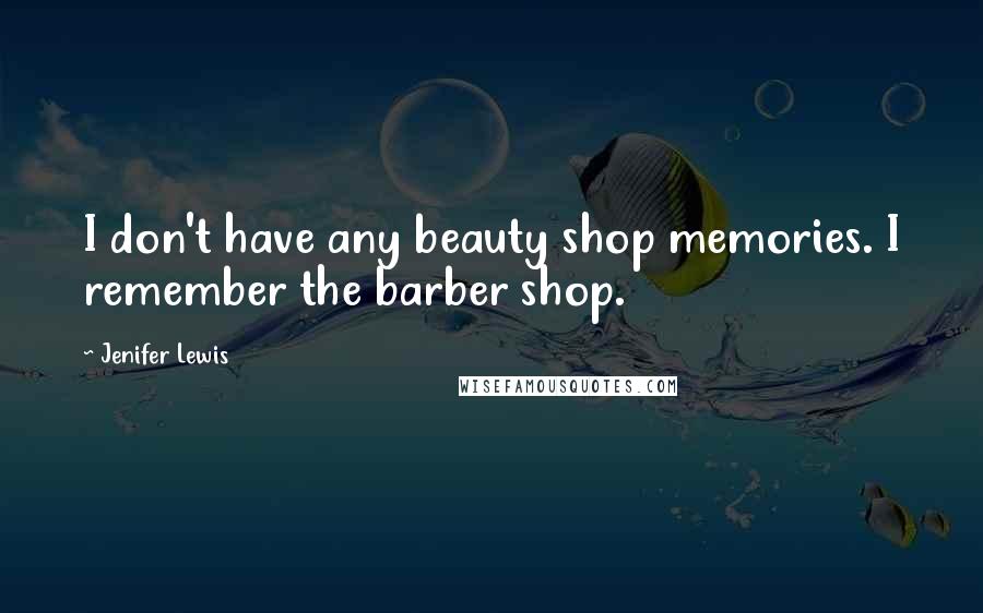 Jenifer Lewis Quotes: I don't have any beauty shop memories. I remember the barber shop.
