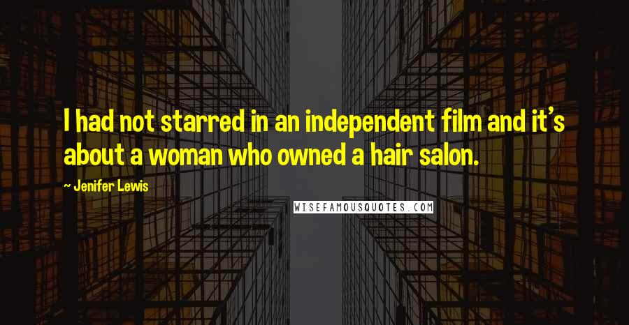 Jenifer Lewis Quotes: I had not starred in an independent film and it's about a woman who owned a hair salon.