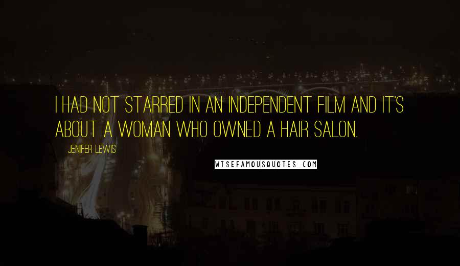 Jenifer Lewis Quotes: I had not starred in an independent film and it's about a woman who owned a hair salon.