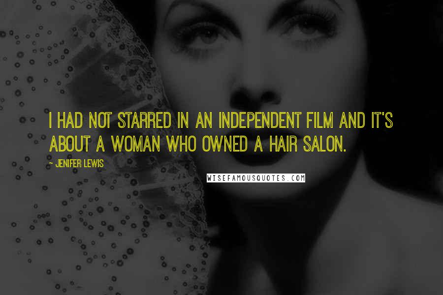 Jenifer Lewis Quotes: I had not starred in an independent film and it's about a woman who owned a hair salon.
