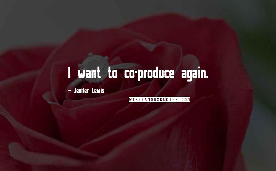 Jenifer Lewis Quotes: I want to co-produce again.