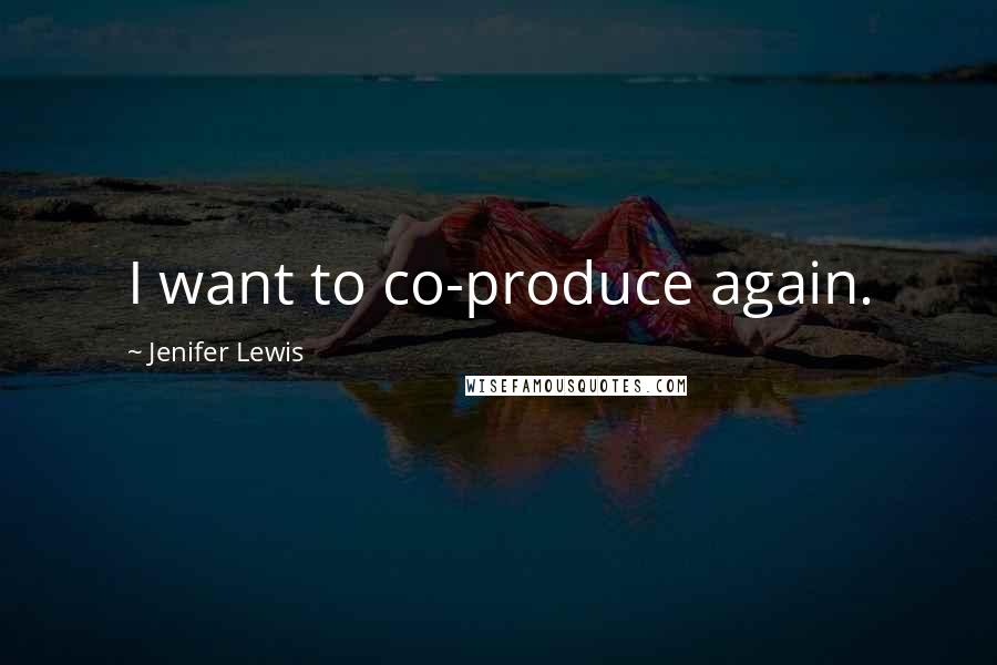 Jenifer Lewis Quotes: I want to co-produce again.
