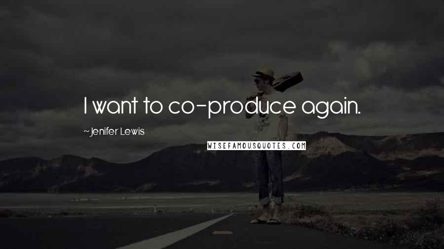 Jenifer Lewis Quotes: I want to co-produce again.