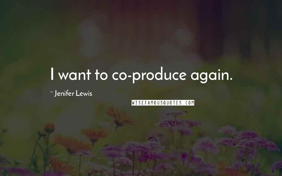 Jenifer Lewis Quotes: I want to co-produce again.