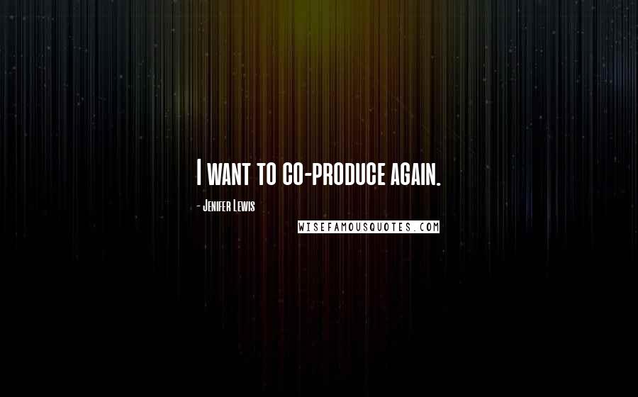 Jenifer Lewis Quotes: I want to co-produce again.