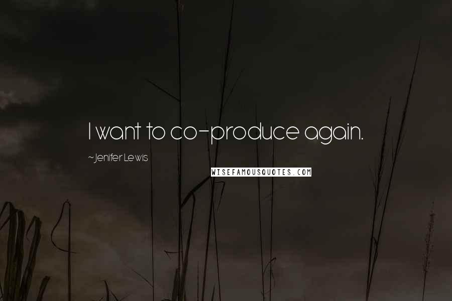 Jenifer Lewis Quotes: I want to co-produce again.