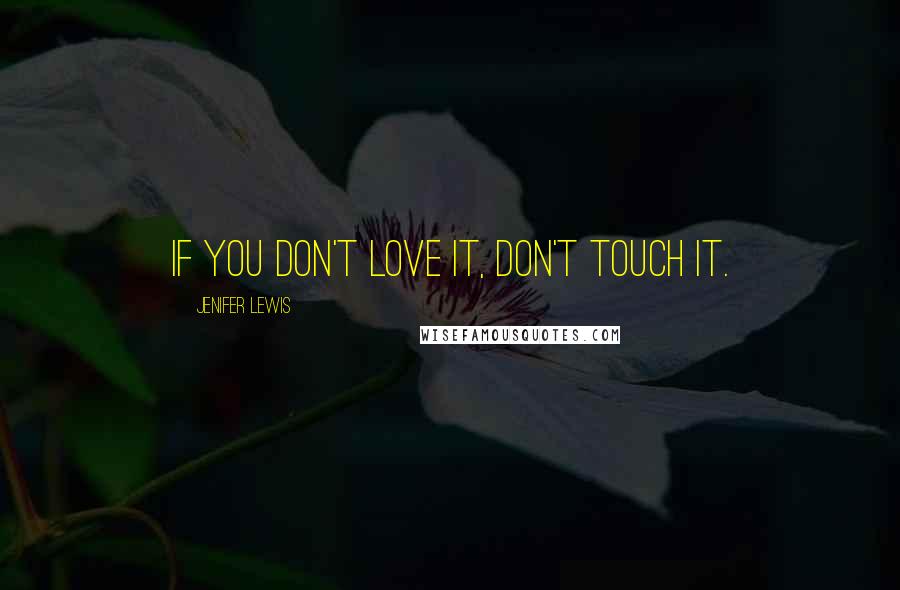 Jenifer Lewis Quotes: If you don't love it, don't touch it.