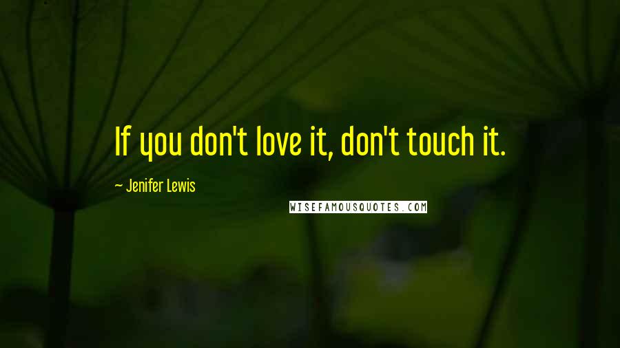 Jenifer Lewis Quotes: If you don't love it, don't touch it.