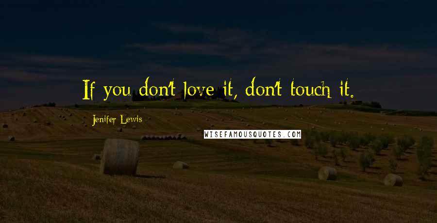 Jenifer Lewis Quotes: If you don't love it, don't touch it.