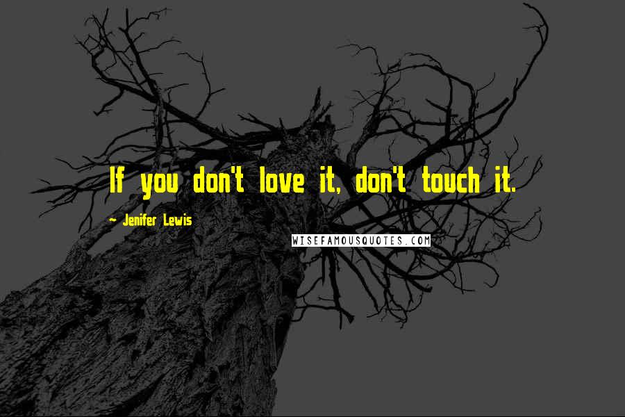 Jenifer Lewis Quotes: If you don't love it, don't touch it.