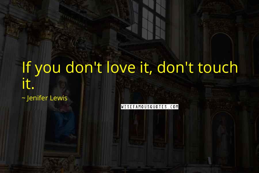 Jenifer Lewis Quotes: If you don't love it, don't touch it.