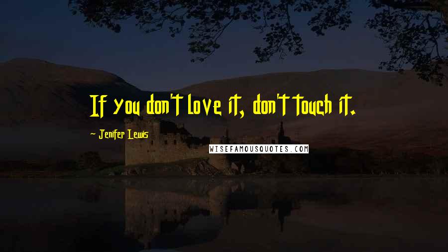 Jenifer Lewis Quotes: If you don't love it, don't touch it.