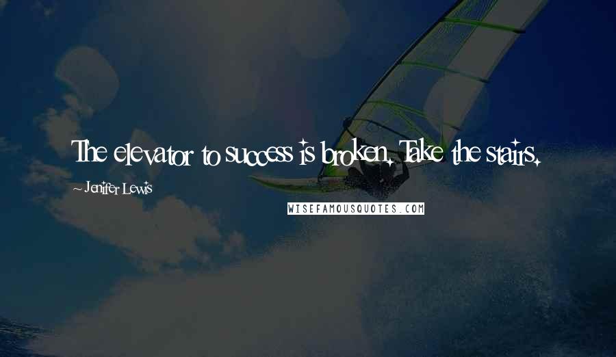 Jenifer Lewis Quotes: The elevator to success is broken. Take the stairs.