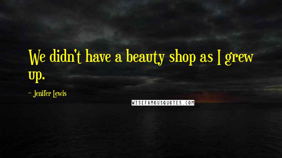 Jenifer Lewis Quotes: We didn't have a beauty shop as I grew up.