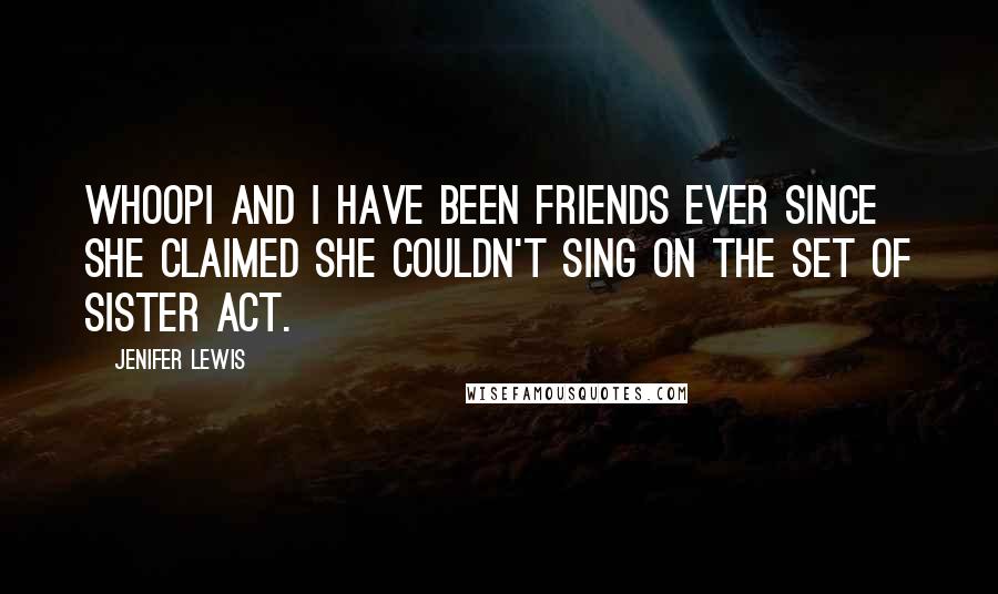 Jenifer Lewis Quotes: Whoopi and I have been friends ever since she claimed she couldn't sing on the set of Sister Act.