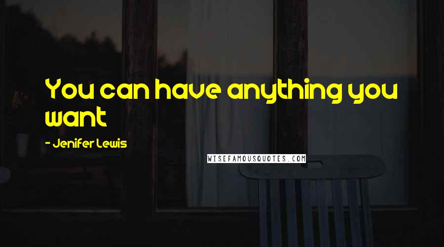 Jenifer Lewis Quotes: You can have anything you want