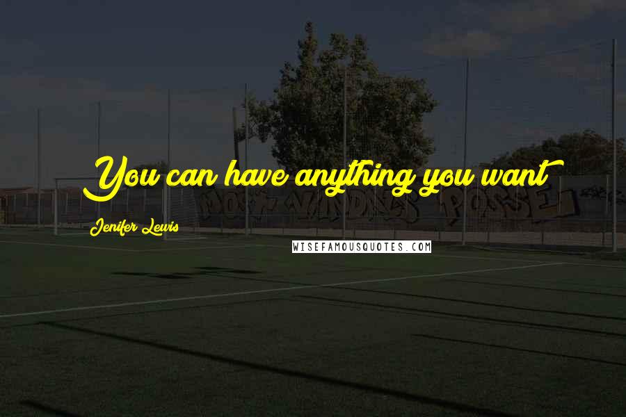 Jenifer Lewis Quotes: You can have anything you want