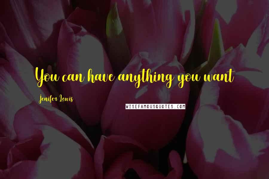 Jenifer Lewis Quotes: You can have anything you want