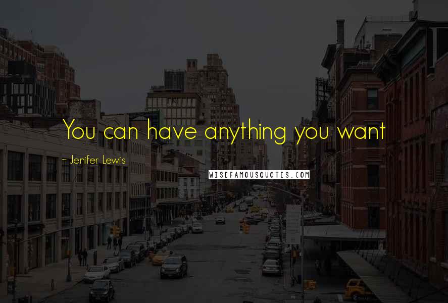 Jenifer Lewis Quotes: You can have anything you want