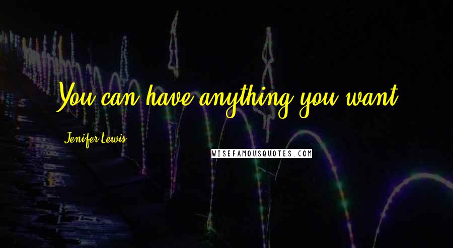 Jenifer Lewis Quotes: You can have anything you want